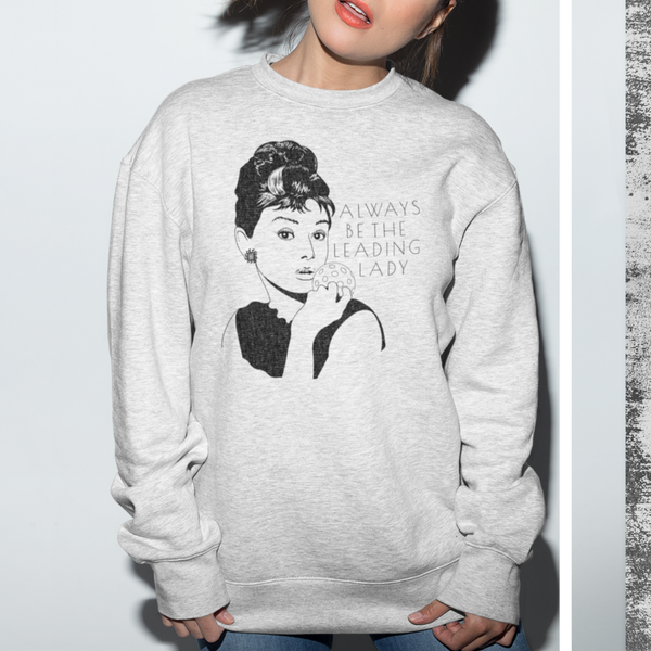 Always Be The Leading Lady ~Audrey Hepburn Sweatshirt
